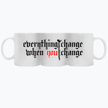 EVERYTHING CHANGE WHEN YOU CHANGE - COFFEE MUG